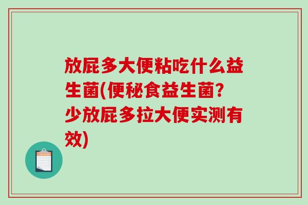 放屁多大便粘吃什么益生菌(食益生菌？少放屁多拉大便实测有效)