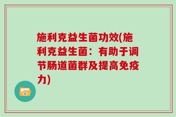 施利克益生菌功效(施利克益生菌：有助于调节肠道菌群及提高力)
