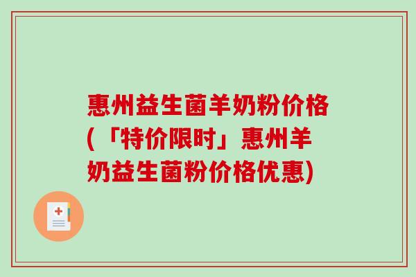 惠州益生菌羊奶粉价格(「特价限时」惠州羊奶益生菌粉价格优惠)