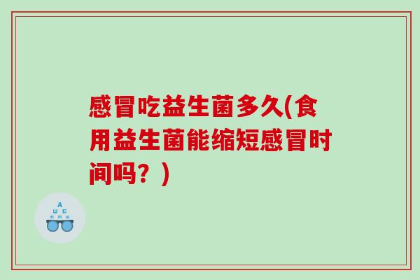 吃益生菌多久(食用益生菌能缩短时间吗？)