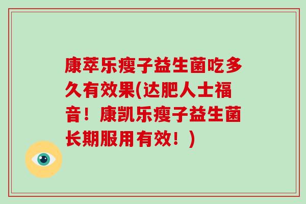 康萃乐瘦子益生菌吃多久有效果(达肥人士福音！康凯乐瘦子益生菌长期服用有效！)