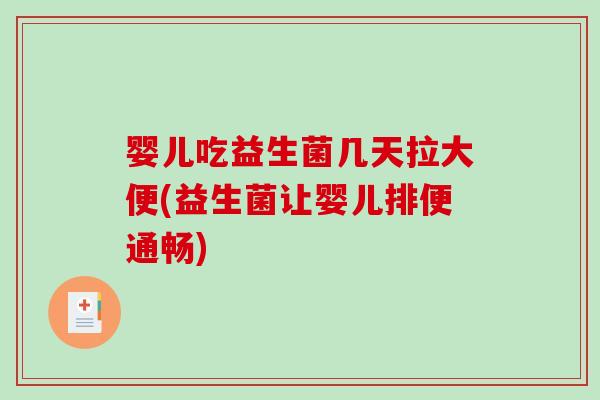 婴儿吃益生菌几天拉大便(益生菌让婴儿排便通畅)