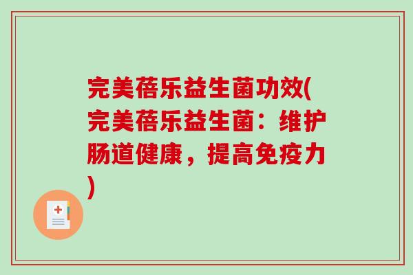 完美蓓乐益生菌功效(完美蓓乐益生菌：维护肠道健康，提高力)
