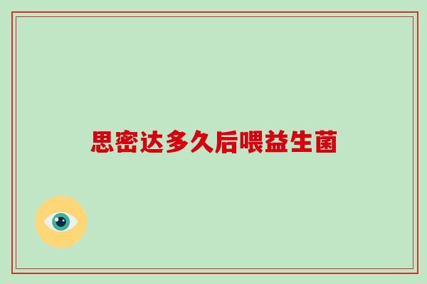 思密达多久后喂益生菌