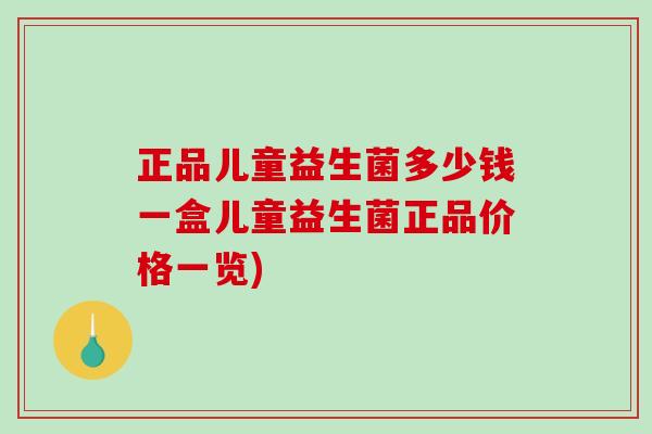 正品儿童益生菌多少钱一盒儿童益生菌正品价格一览)