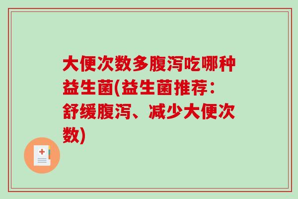 大便次数多吃哪种益生菌(益生菌推荐：舒缓、减少大便次数)