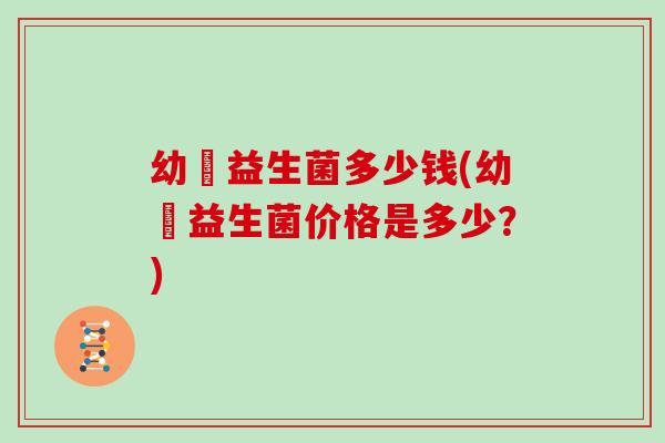 幼芃益生菌多少钱(幼芃益生菌价格是多少？)