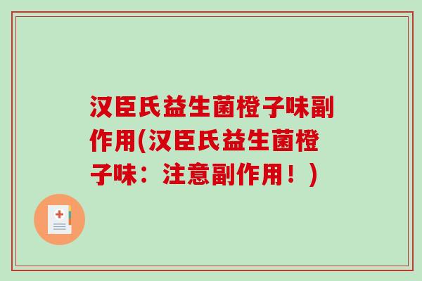 汉臣氏益生菌橙子味副作用(汉臣氏益生菌橙子味：注意副作用！)