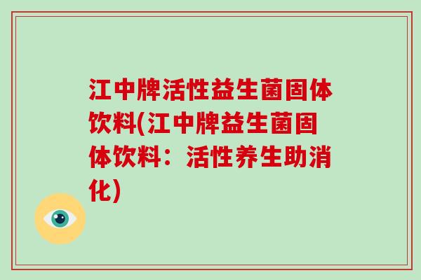 江中牌活性益生菌固体饮料(江中牌益生菌固体饮料：活性养生助消化)
