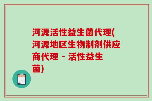 河源活性益生菌代理(河源地区生物制剂供应商代理 - 活性益生菌)
