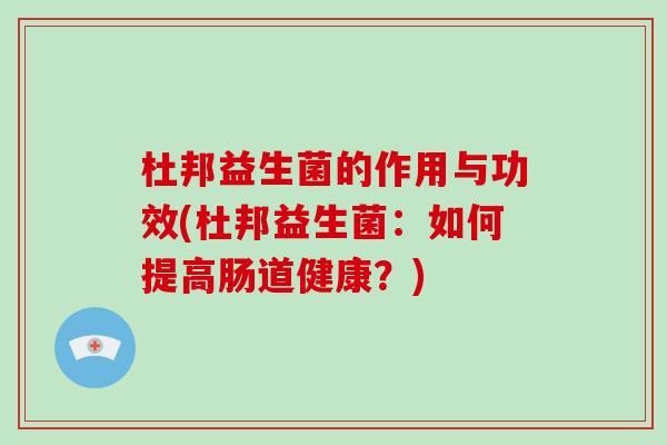 杜邦益生菌的作用与功效(杜邦益生菌：如何提高肠道健康？)