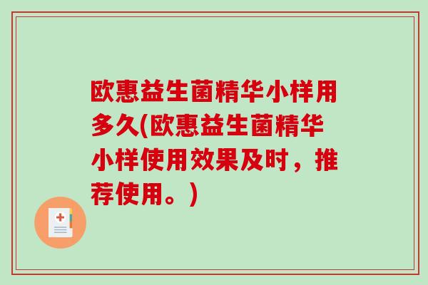 欧惠益生菌精华小样用多久(欧惠益生菌精华小样使用效果及时，推荐使用。)