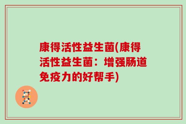 康得活性益生菌(康得活性益生菌：增强肠道免疫力的好帮手)
