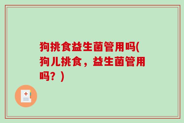 狗挑食益生菌管用吗(狗儿挑食，益生菌管用吗？)