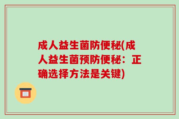 成人益生菌防便秘(成人益生菌预防便秘：正确选择方法是关键)