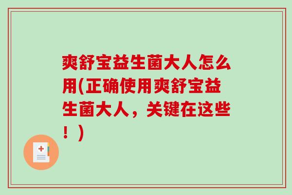 爽舒宝益生菌大人怎么用(正确使用爽舒宝益生菌大人，关键在这些！)