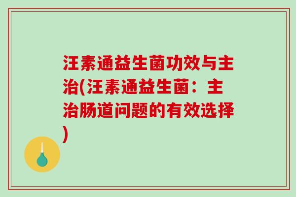 汪素通益生菌功效与主(汪素通益生菌：主肠道问题的有效选择)