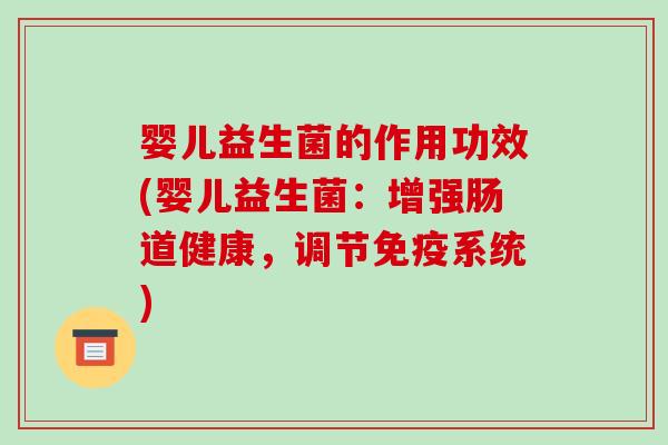 婴儿益生菌的作用功效(婴儿益生菌：增强肠道健康，调节系统)