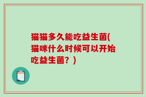 猫猫多久能吃益生菌(猫咪什么时候可以开始吃益生菌？)