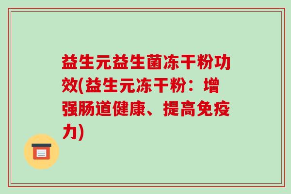 益生元益生菌冻干粉功效(益生元冻干粉：增强肠道健康、提高免疫力)