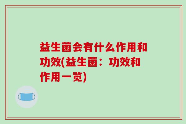 益生菌会有什么作用和功效(益生菌:功效和作用一览) 益生菌会有什么作用和功效(益生菌:功效和作用一览)