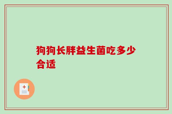 狗狗长胖益生菌吃多少合适