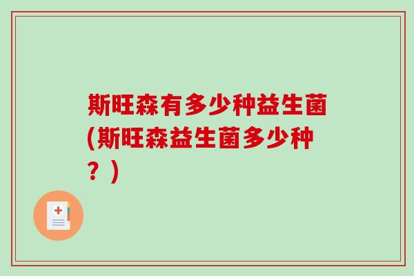斯旺森有多少种益生菌(斯旺森益生菌多少种？)