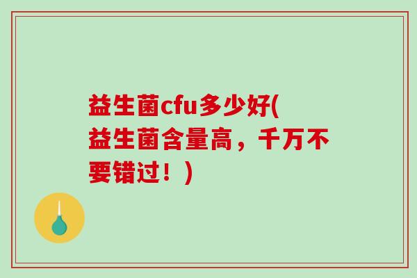 益生菌cfu多少好(益生菌含量高，千万不要错过！)