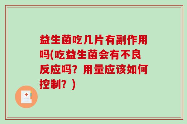 益生菌吃几片有副作用吗(吃益生菌会有不良反应吗？用量应该如何控制？)