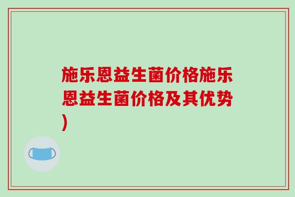 施乐恩益生菌价格施乐恩益生菌价格及其优势)