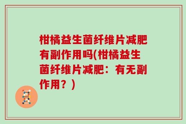 柑橘益生菌纤维片减肥有副作用吗(柑橘益生菌纤维片减肥：有无副作用？)