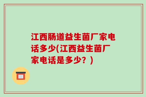 江西肠道益生菌厂家电话多少(江西益生菌厂家电话是多少？)