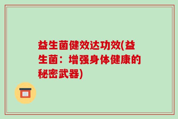 益生菌健效达功效(益生菌：增强身体健康的秘密武器)