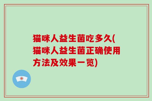 猫咪人益生菌吃多久(猫咪人益生菌正确使用方法及效果一览) 猫咪人益生菌吃多久(猫咪人益生菌正确使用方法及效果一览)