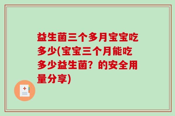 益生菌三个多月宝宝吃多少(宝宝三个月能吃多少益生菌?的安全用量分享) 益生菌三个多月宝宝吃多少(宝宝三个月能吃多少益生菌?的安全用量分享)