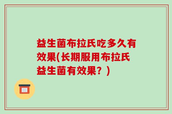 益生菌布拉氏吃多久有效果(长期服用布拉氏益生菌有效果？)
