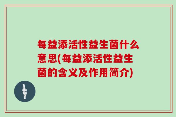 每益添活性益生菌什么意思(每益添活性益生菌的含义及作用简介)