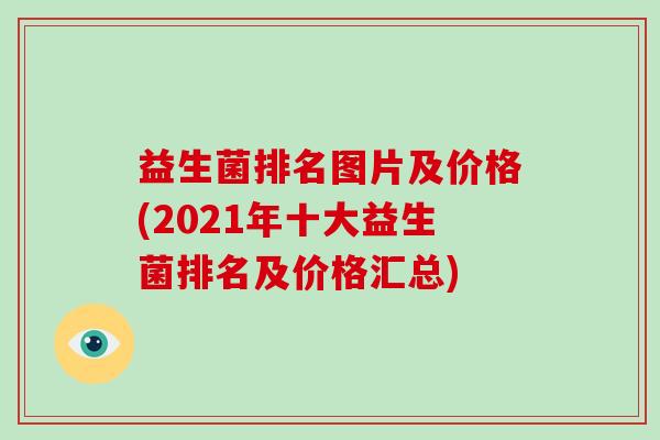 益生菌排名图片及价格(2021年十大益生菌排名及价格汇总)