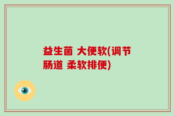 益生菌 大便软(调节肠道 柔软排便)