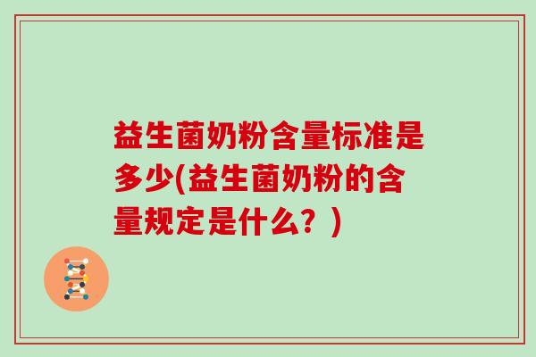 益生菌奶粉含量标准是多少(益生菌奶粉的含量规定是什么？)