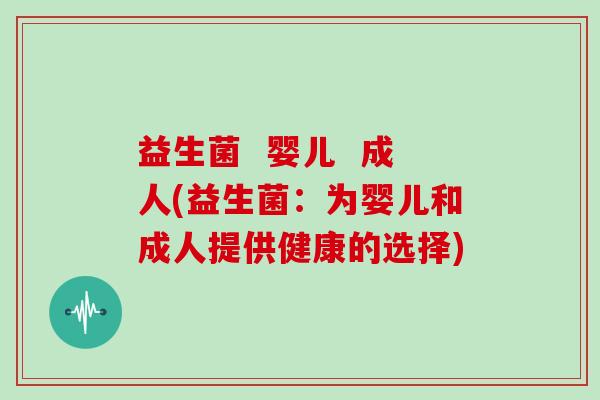 益生菌  婴儿  成人(益生菌：为婴儿和成人提供健康的选择)