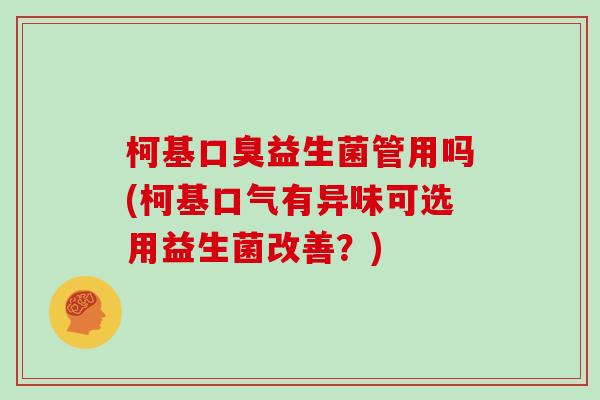 柯基益生菌管用吗(柯基口气有异味可选用益生菌改善？)