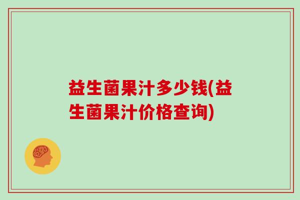 益生菌果汁多少钱(益生菌果汁价格查询)