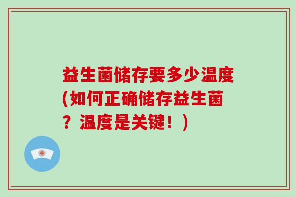 益生菌储存要多少温度(如何正确储存益生菌？温度是关键！)