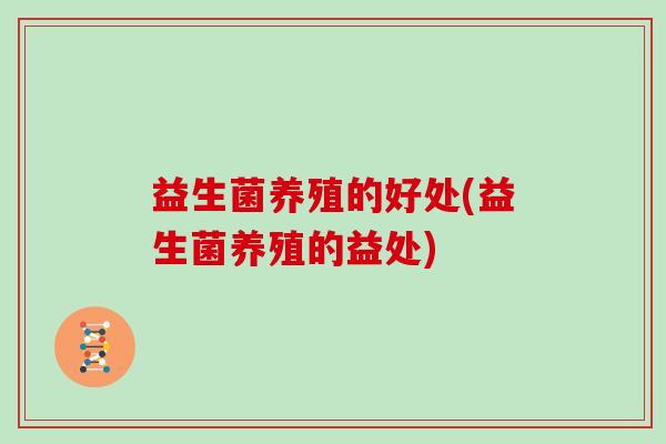 益生菌养殖的好处(益生菌养殖的益处)