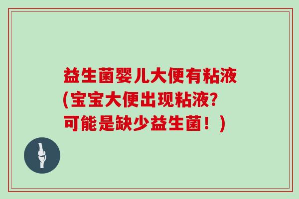 益生菌婴儿大便有粘液(宝宝大便出现粘液？可能是缺少益生菌！)