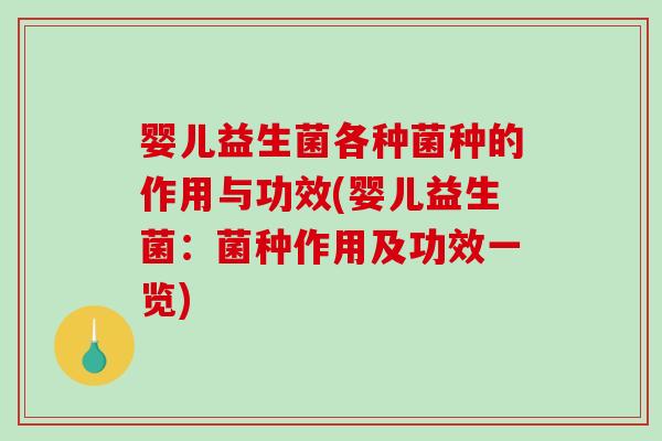 婴儿益生菌各种菌种的作用与功效(婴儿益生菌:菌种作用及功效一览) 婴儿益生菌各种菌种的作用与功效(婴儿益生菌:菌种作用及功效一览)