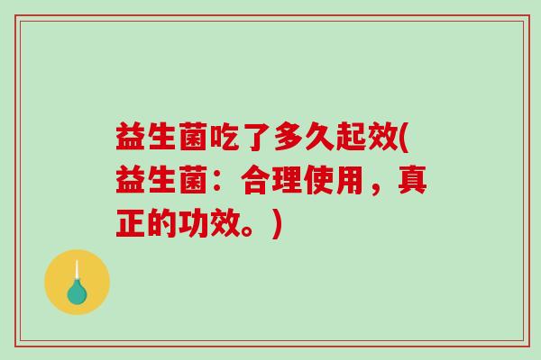 益生菌吃了多久起效(益生菌：合理使用，真正的功效。)