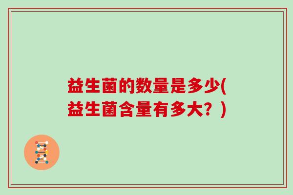 益生菌的数量是多少(益生菌含量有多大？)