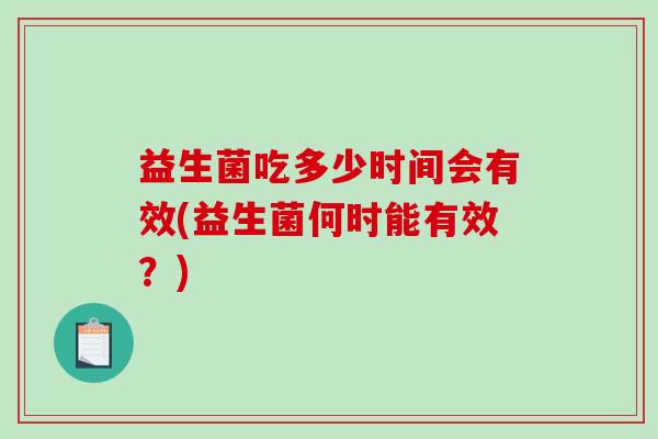 益生菌吃多少时间会有效(益生菌何时能有效？)